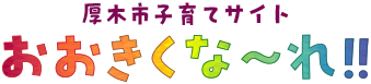 厚木市子育てサイト　おおきくなーれ!!